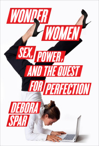 Wonder Women: Sex, Power, and the Quest for Perfection by Debora Spar